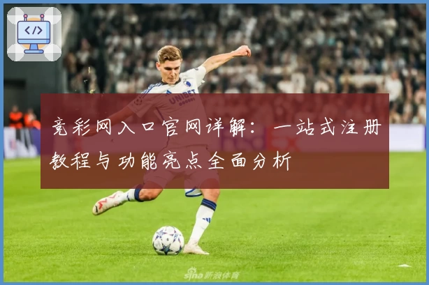 竞彩网入口官网详解：一站式注册教程与功能亮点全面分析