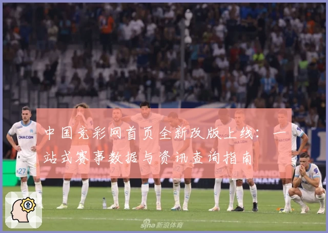 中国竞彩网首页全新改版上线：一站式赛事数据与资讯查询指南