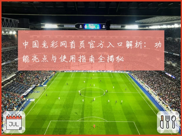 中国竞彩网首页官方入口解析：功能亮点与使用指南全揭秘