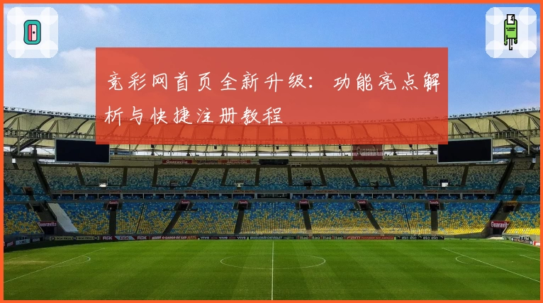 竞彩网首页全新升级：功能亮点解析与快捷注册教程