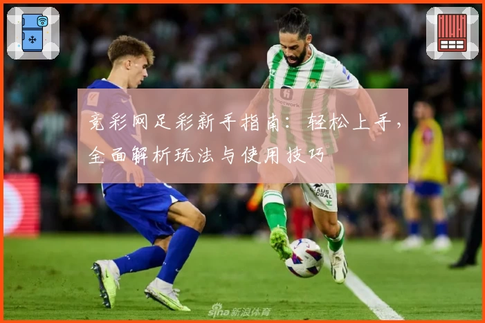 竞彩网足彩新手指南：轻松上手，全面解析玩法与使用技巧