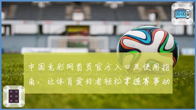 中国竞彩网首页官方入口及使用指南，让体育爱好者轻松掌握赛事动态