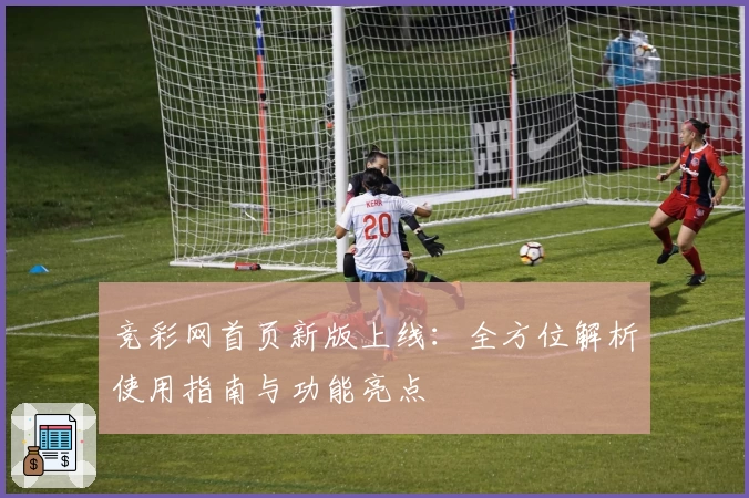 竞彩网首页新版上线：全方位解析使用指南与功能亮点