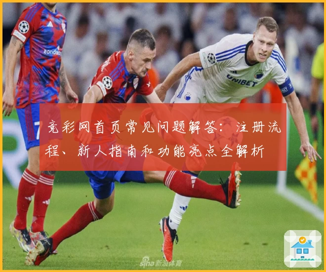 竞彩网首页常见问题解答：注册流程、新人指南和功能亮点全解析